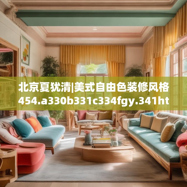 北京夏犹清|美式自由色装修风格454.a330b331c334fgy.341htyj