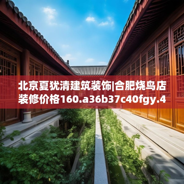 北京夏犹清建筑装饰|合肥烧鸟店装修价格160.a36b37c40fgy.47dewqe