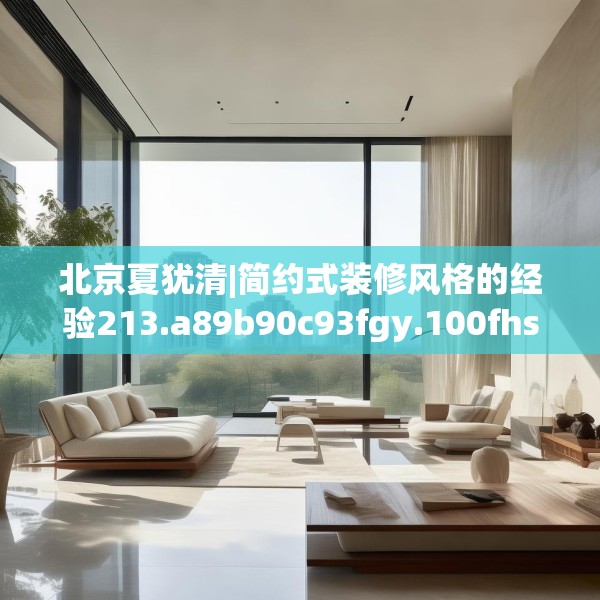 北京夏犹清|简约式装修风格的经验213.a89b90c93fgy.100fhsg