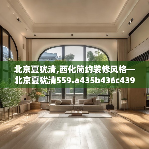 北京夏犹清,西化简约装修风格—北京夏犹清559.a435b436c439fgy.446jhhj