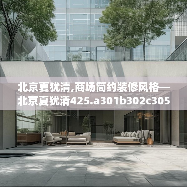 北京夏犹清,商场简约装修风格—北京夏犹清425.a301b302c305fgy.312cvcx