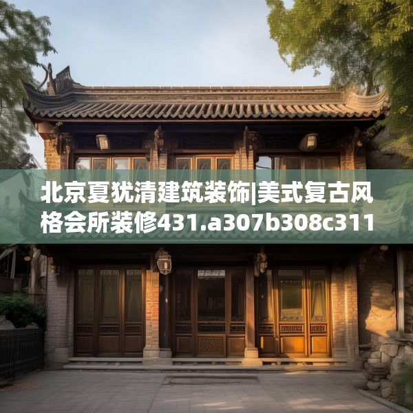 北京夏犹清建筑装饰|美式复古风格会所装修431.a307b308c311fgy.318bnbn