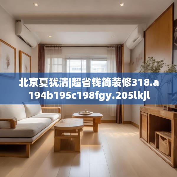 北京夏犹清|超省钱简装修318.a194b195c198fgy.205lkjl