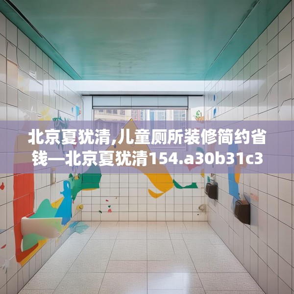 北京夏犹清,儿童厕所装修简约省钱—北京夏犹清154.a30b31c34fgy.41sdA