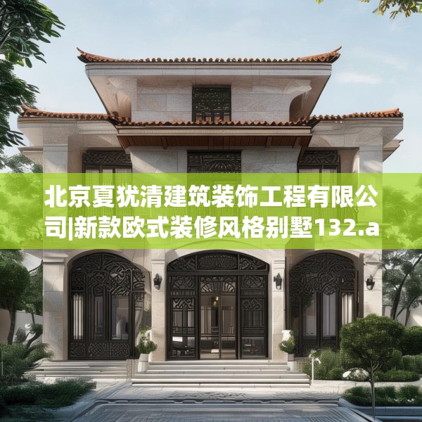 北京夏犹清建筑装饰工程有限公司|新款欧式装修风格别墅132.a8b9c12fgy.19dsfds