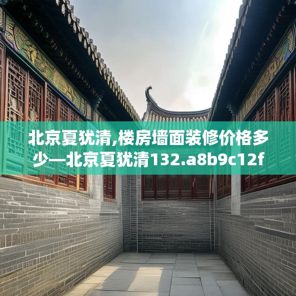 北京夏犹清,楼房墙面装修价格多少—北京夏犹清132.a8b9c12fgy.19dsfds