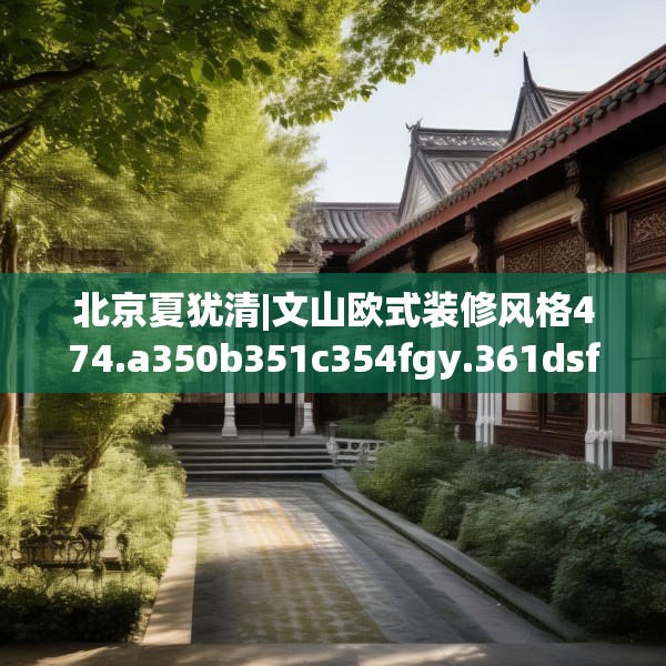 北京夏犹清|文山欧式装修风格474.a350b351c354fgy.361dsfds