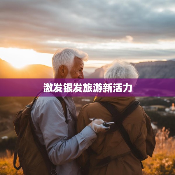 激发银发旅游新活力