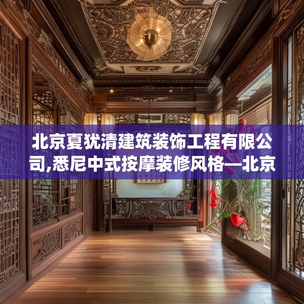 北京夏犹清建筑装饰工程有限公司,悉尼中式按摩装修风格—北京夏犹清建筑装饰工程有限公司385.a261b262c265fgy.272fdsfds