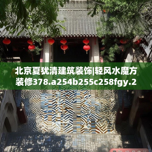 北京夏犹清建筑装饰|轻风水魔方装修378.a254b255c258fgy.265nbn