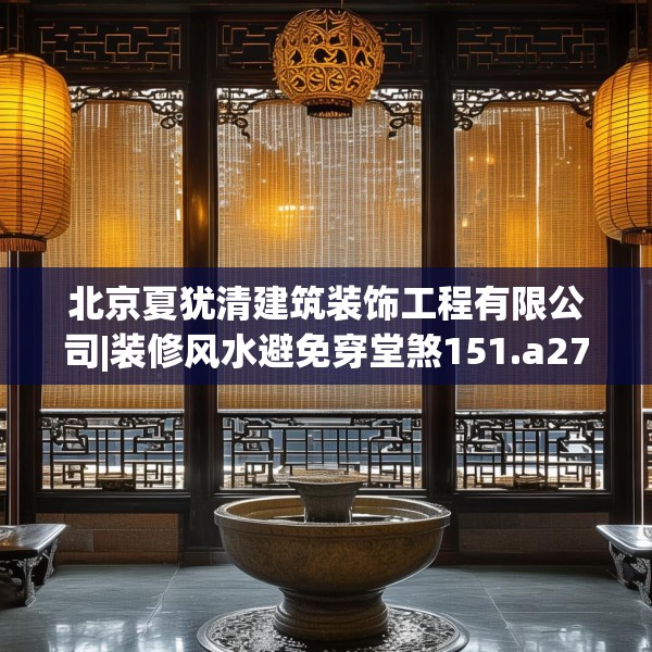 北京夏犹清建筑装饰工程有限公司|装修风水避免穿堂煞151.a27b28c31fgy.38fdsfds