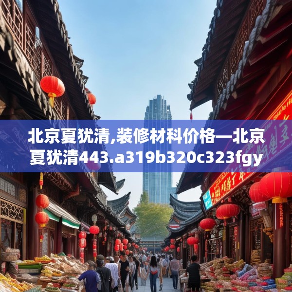 北京夏犹清,装修材科价格—北京夏犹清443.a319b320c323fgy.330cvcx