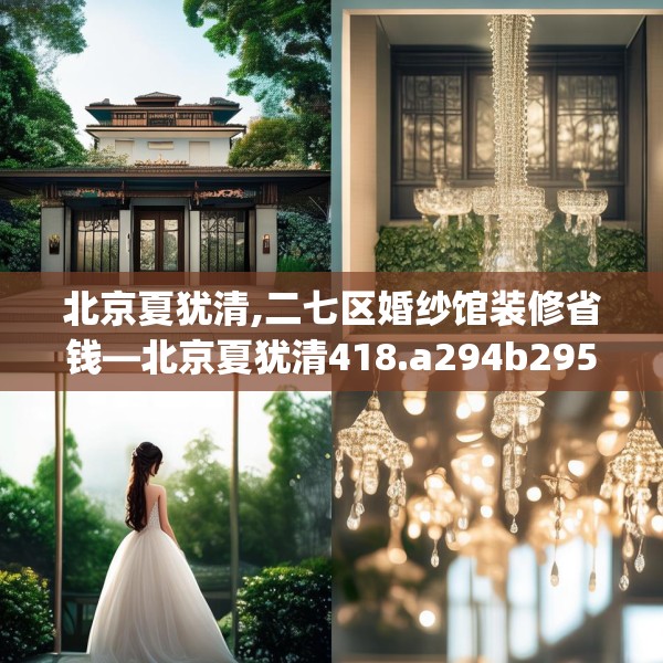 北京夏犹清,二七区婚纱馆装修省钱—北京夏犹清418.a294b295c298fgy.305htyj