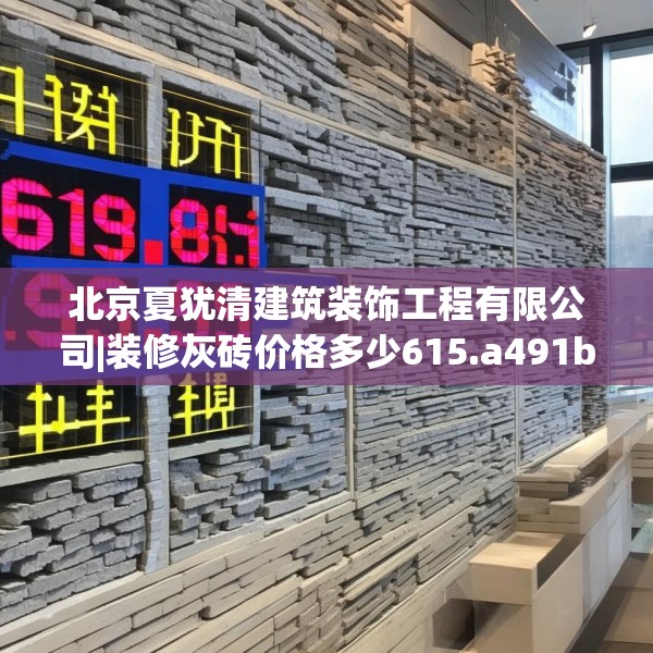 北京夏犹清建筑装饰工程有限公司|装修灰砖价格多少615.a491b492c495fgy.502uyk