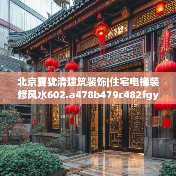 北京夏犹清建筑装饰|住宅电梯装修风水602.a478b479c482fgy.489wew