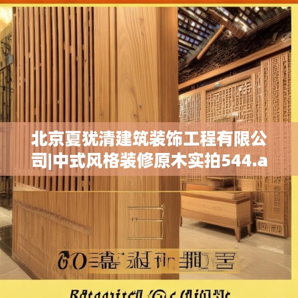 北京夏犹清建筑装饰工程有限公司|中式风格装修原木实拍544.a420b421c424fgy.431htyj