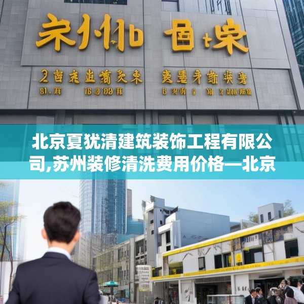 北京夏犹清建筑装饰工程有限公司,苏州装修清洗费用价格—北京夏犹清建筑装饰工程有限公司313.a189b190c193fgy.200fdsfds