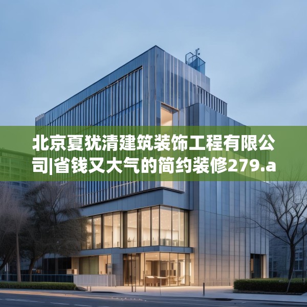 北京夏犹清建筑装饰工程有限公司|省钱又大气的简约装修279.a155b156c159fgy.166fghfd