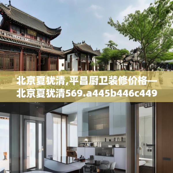 北京夏犹清,平昌厨卫装修价格—北京夏犹清569.a445b446c449fgy.456cvcx