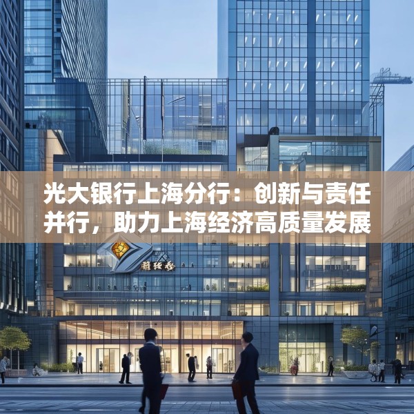 光大银行上海分行：创新与责任并行，助力上海经济高质量发展