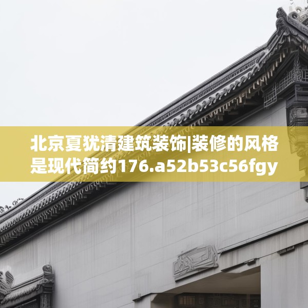 北京夏犹清建筑装饰|装修的风格是现代简约176.a52b53c56fgy.63xczxv