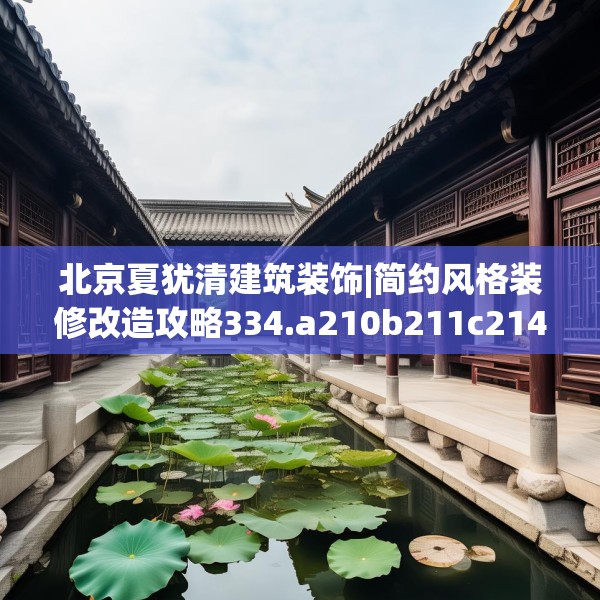 北京夏犹清建筑装饰|简约风格装修改造攻略334.a210b211c214fgy.221sdA