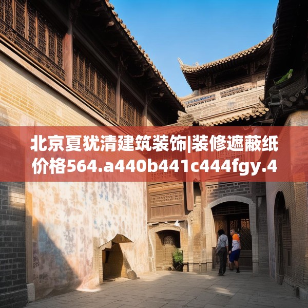 北京夏犹清建筑装饰|装修遮蔽纸价格564.a440b441c444fgy.451dsfds
