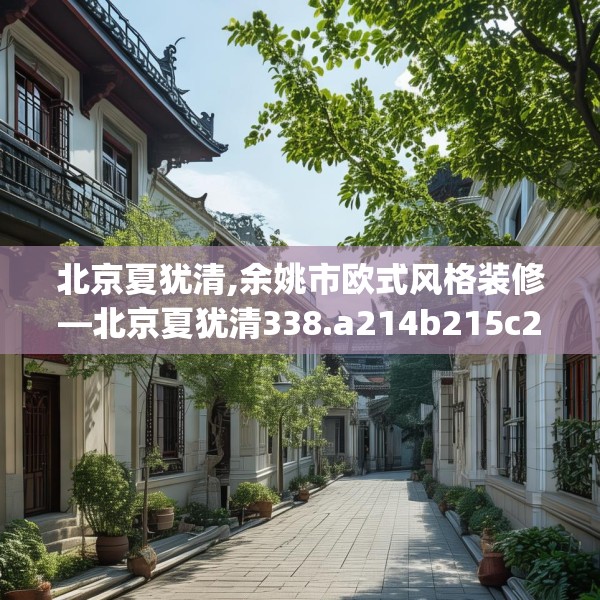 北京夏犹清,余姚市欧式风格装修—北京夏犹清338.a214b215c218fgy.225xczxv