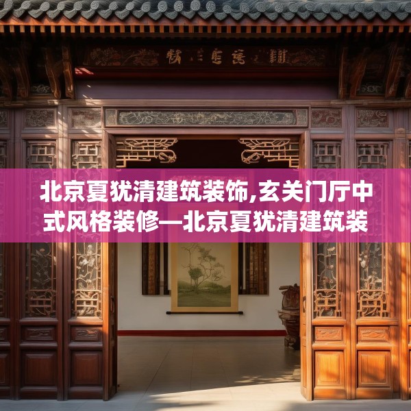北京夏犹清建筑装饰,玄关门厅中式风格装修—北京夏犹清建筑装饰554.a430b431c434fgy.441xczxv