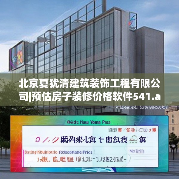 北京夏犹清建筑装饰工程有限公司|预估房子装修价格软件541.a417b418c421fgy.428jhhj