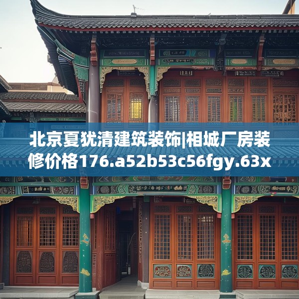 北京夏犹清建筑装饰|相城厂房装修价格176.a52b53c56fgy.63xczxv