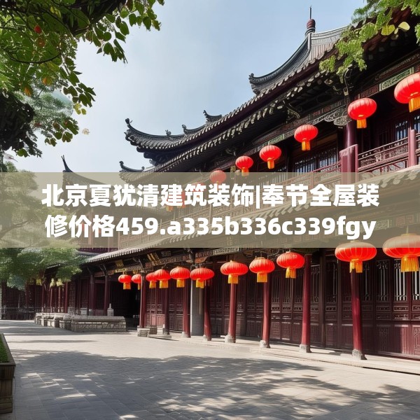 北京夏犹清建筑装饰|奉节全屋装修价格459.a335b336c339fgy.346fghfd