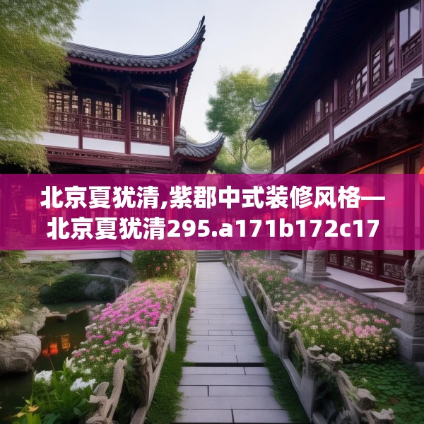 北京夏犹清,紫郡中式装修风格—北京夏犹清295.a171b172c175fgy.182fdsfds