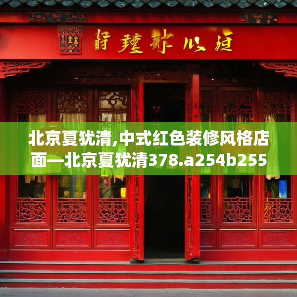 北京夏犹清,中式红色装修风格店面—北京夏犹清378.a254b255c258fgy.265nbn