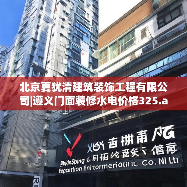 北京夏犹清建筑装饰工程有限公司|遵义门面装修水电价格325.a201b202c205fgy.212jhhj