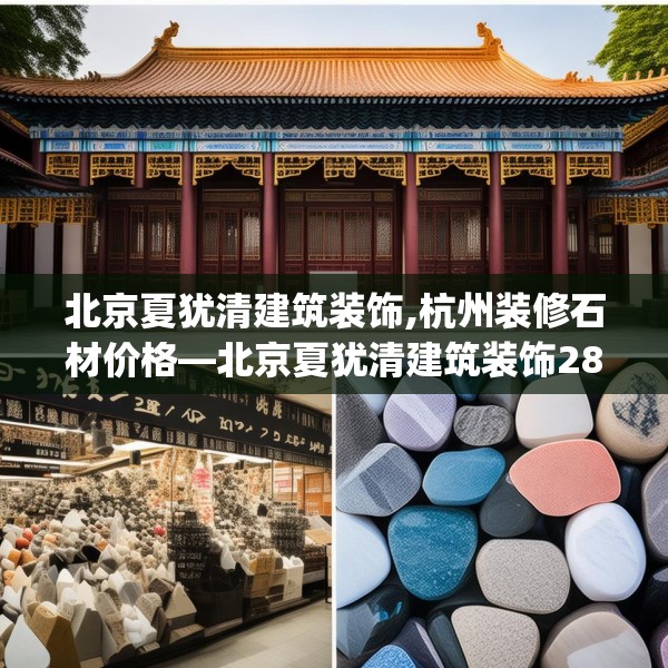 北京夏犹清建筑装饰,杭州装修石材价格—北京夏犹清建筑装饰283.a159b160c163fgy.170poiy