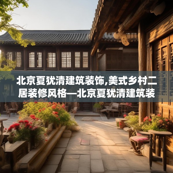 北京夏犹清建筑装饰,美式乡村二居装修风格—北京夏犹清建筑装饰447.a323b324c327fgy.334fhsg