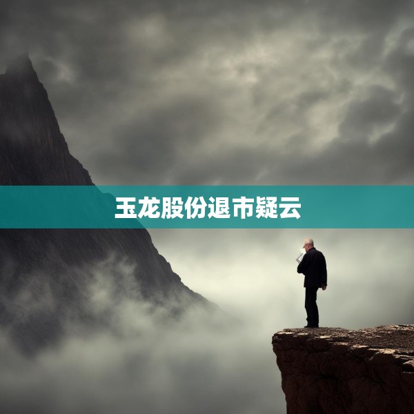 玉龙股份退市疑云