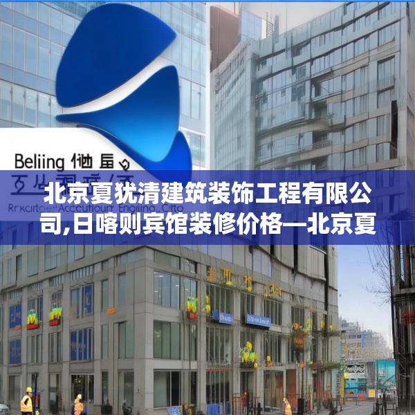 北京夏犹清建筑装饰工程有限公司,日喀则宾馆装修价格—北京夏犹清建筑装饰工程有限公司602.a478b479c482fgy.489wew