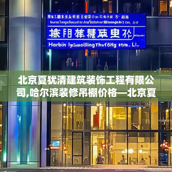 北京夏犹清建筑装饰工程有限公司,哈尔滨装修吊棚价格—北京夏犹清建筑装饰工程有限公司187.a63b64c67fgy.74fdsfds
