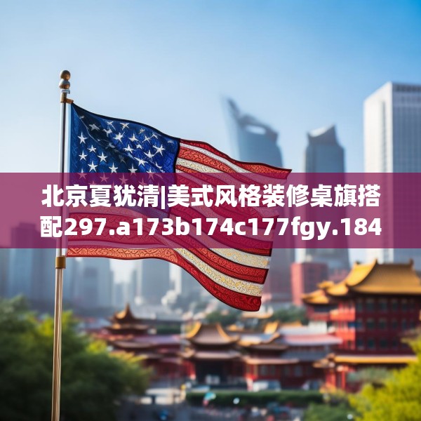 北京夏犹清|美式风格装修桌旗搭配297.a173b174c177fgy.184fghfd