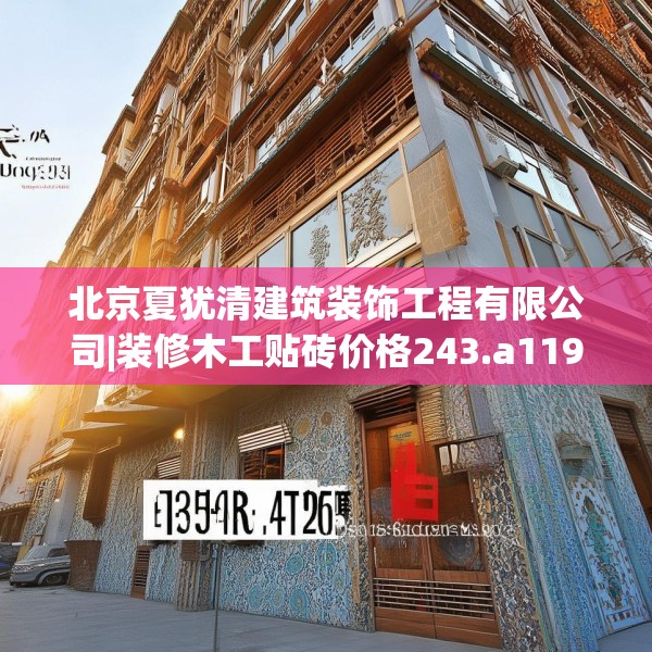 北京夏犹清建筑装饰工程有限公司|装修木工贴砖价格243.a119b120c123fgy.130fghfd