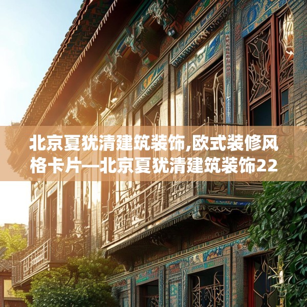 北京夏犹清建筑装饰,欧式装修风格卡片—北京夏犹清建筑装饰220.a96b97c100fgy.107htyj