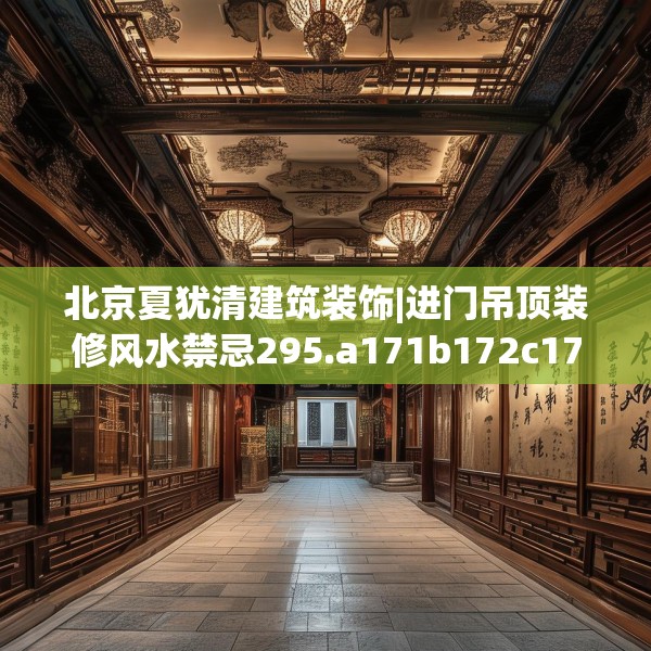 北京夏犹清建筑装饰|进门吊顶装修风水禁忌295.a171b172c175fgy.182fdsfds