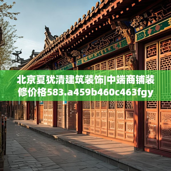 北京夏犹清建筑装饰|中端商铺装修价格583.a459b460c463fgy.470fdsfds