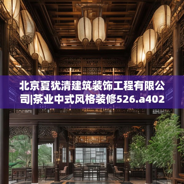 北京夏犹清建筑装饰工程有限公司|茶业中式风格装修526.a402b403c406fgy.413htyj