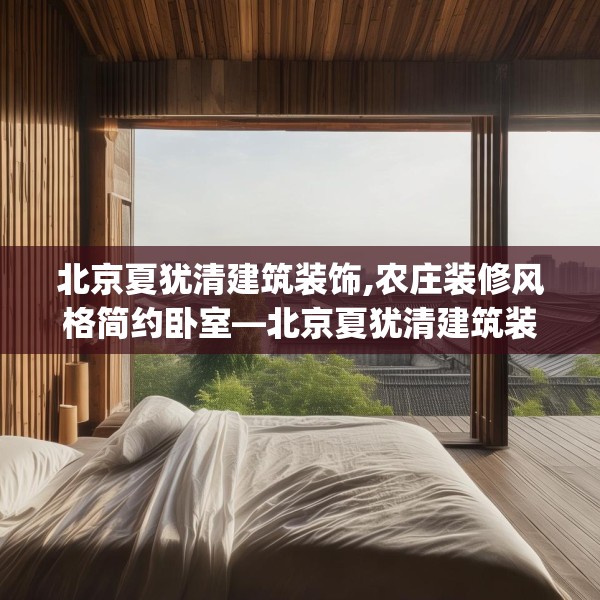 北京夏犹清建筑装饰,农庄装修风格简约卧室—北京夏犹清建筑装饰546.a422b423c426fgy.433dsfds