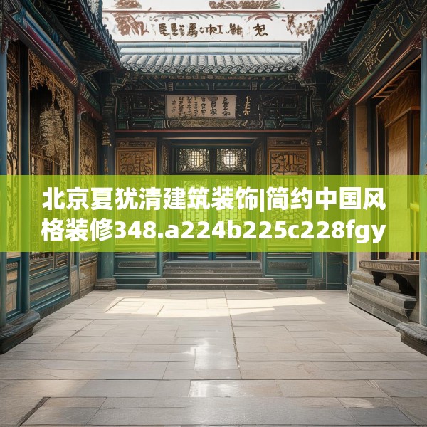 北京夏犹清建筑装饰|简约中国风格装修348.a224b225c228fgy.235dsfds
