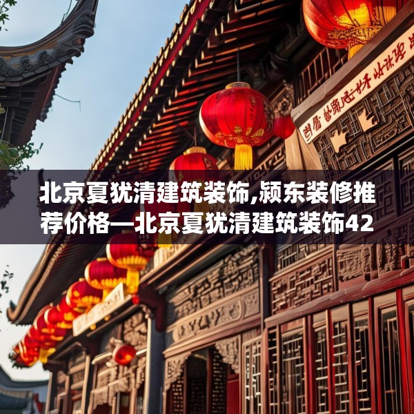 北京夏犹清建筑装饰,颍东装修推荐价格—北京夏犹清建筑装饰420.a296b297c300fgy.307dsfds