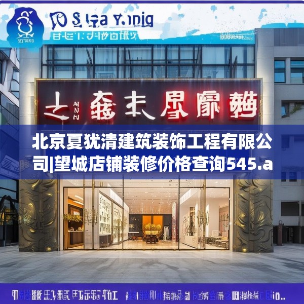 北京夏犹清建筑装饰工程有限公司|望城店铺装修价格查询545.a421b422c425fgy.432fds